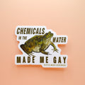 Chemicals In The Water Made Me Gay Sticker